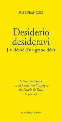 Lettre apostolique Desiderio desideravi du Saint-Père François aux évêques, prêtres et diacres, aux personnes consacrées et aux fidèles laïcs sur la formation liturgique du peuple de Dieu