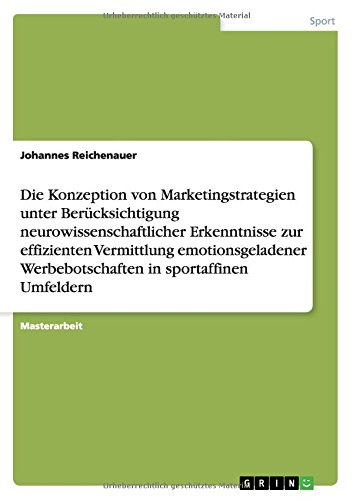 Die Konzeption von Marketingstrategien unter Berücksichtigung neurowissenschaftlicher Erkenntnisse zur effizienten Vermittlung emotionsgeladenerWerbebotschaften in sportaffinen Umfeldern