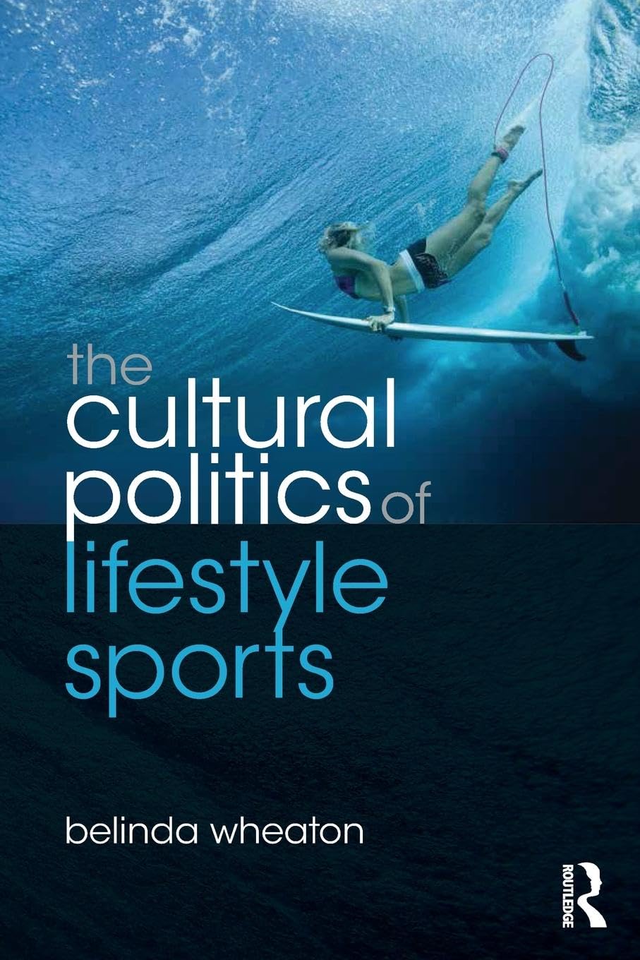 The Cultural Politics of Lifestyle Sports (Routledge Critical Studies in Sport)