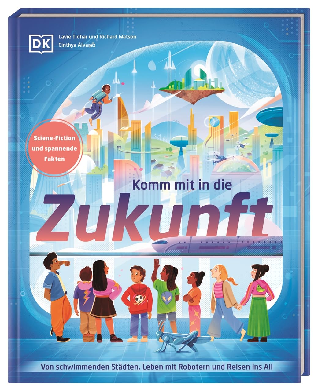 Komm mit in die Zukunft: Von schwimmenden Städten, Leben mit Robotern und Reisen ins All. 18 positive Science-Fiction Zukunfts-Erzählungen. Für Kinder ab 7 Jahren