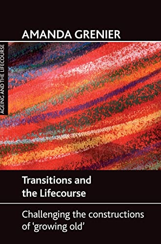 Transitions and the lifecourse: Challenging the Constructions of 'Growing Old' (Ageing and the Lifecourse)