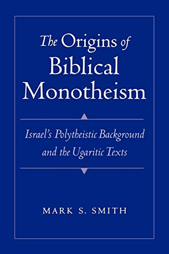 The Origins of Biblical Monotheism: Israel's Polytheistic Background and the Ugaritic Texts
