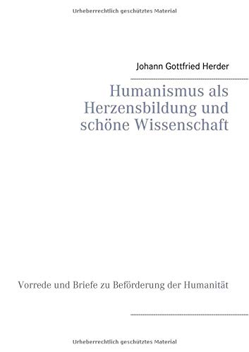 Humanismus als Herzensbildung und schöne Wissenschaft: Vorrede und Briefe zu Beförderung der Humanität