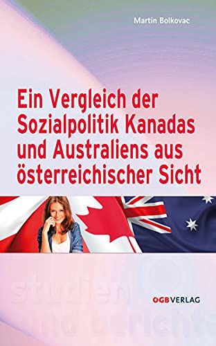 Ein Vergleich der Sozialpolitik Kanadas und Australiens aus österreichischer Sicht (Studien und Berichte)
