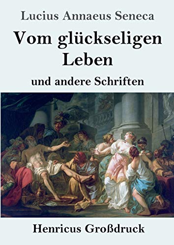 Vom glückseligen Leben (Großdruck): und andere Schriften