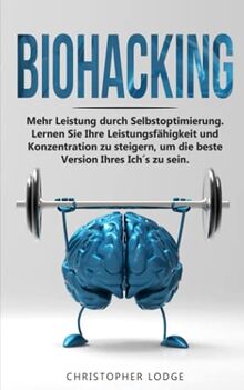 Biohacking: Mehr Leistung durch Selbstoptimie-rung. Lernen Sie Ihre Leistungsfähigkeit und Konzentration zu steigern, um die beste Version Ihres Ich´s zu sein.