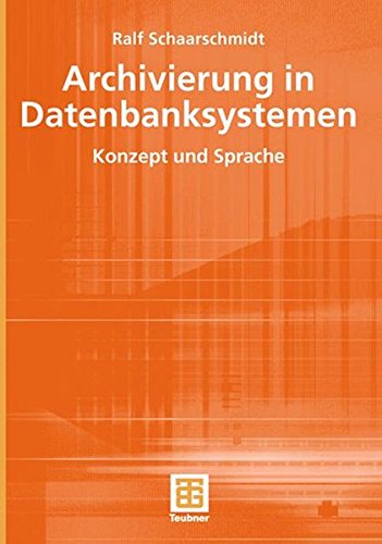 Archivierung in Datenbanksystemen: Konzept und Sprache (Teubner Reihe Wirtschaftsinformatik) (German Edition)