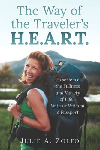 The Way of the Traveler's H.E.A.R.T.: Experience the Fullness and Variety of Life...With or Without a Passport