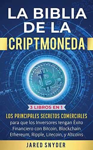La Biblia de la Criptomoneda: 3 Libros en 1: Los Principales Secretos Comerciales para que los Inversores tengan Exito Financiero con Bitcoin, Blockchain Ethereum, Ripple Litecoin y todas las Altcoins
