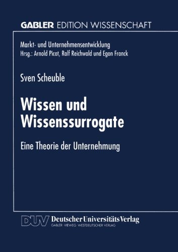 Wissen und Wissenssurrogate: Eine Theorie Der Unternehmung (Markt- Und Unternehmensentwicklung / Markets And Organisations) (German Edition)