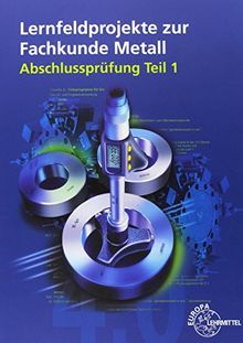 Lernfeldprojekte zur Fachkunde Metall: Abschlussprüfung Teil 1