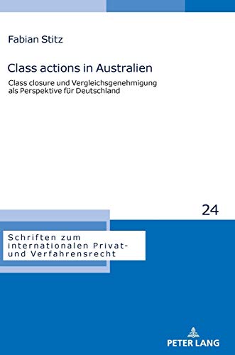 Class actions in Australien: Class closure und Vergleichsgenehmigung als Perspektive für Deutschland (Schriften zum internationalen Privat- und Verfahrensrecht, Band 24)