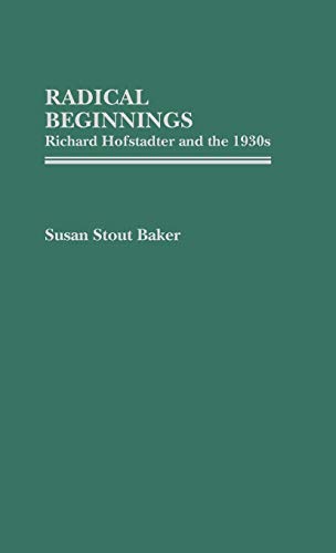 Radical Beginnings: Richard Hofstadter and the 1930s (Contributions in American History)