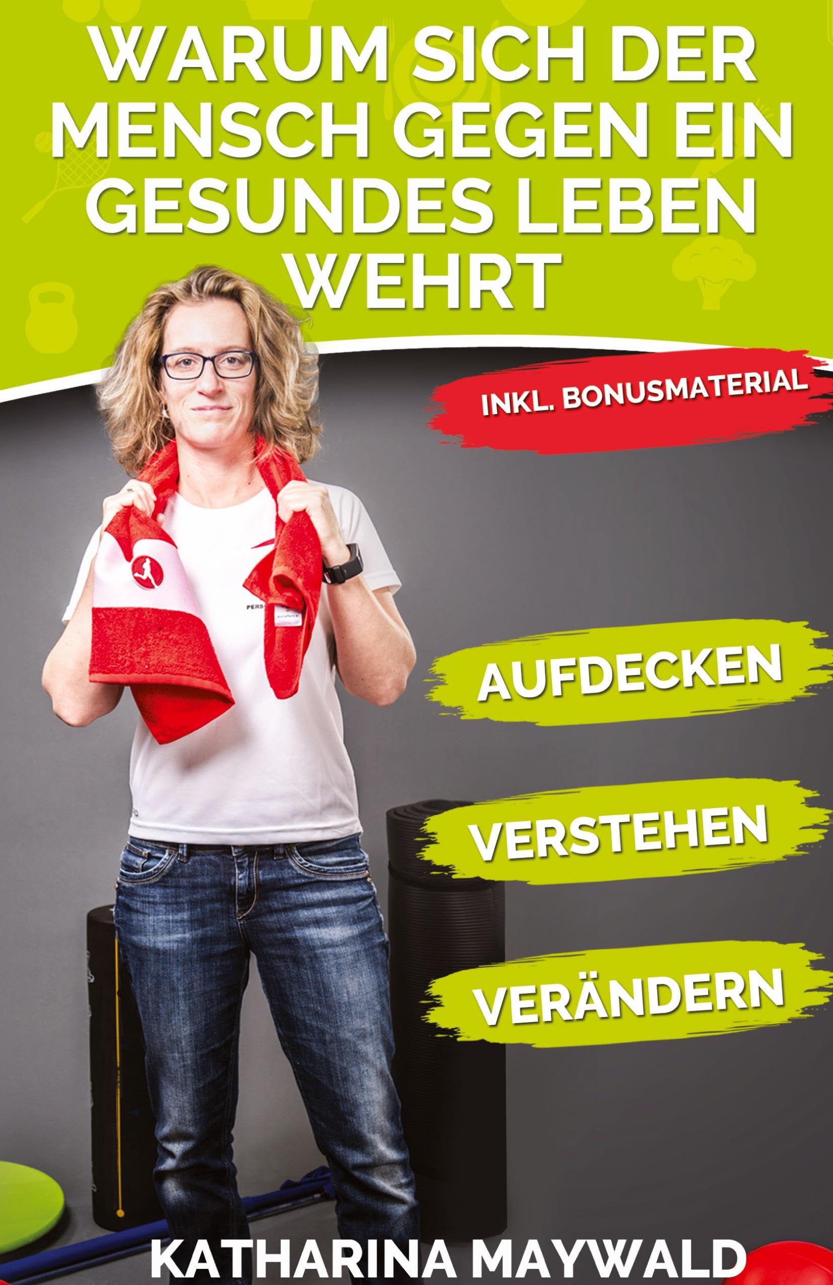 Warum sich der Mensch gegen ein gesundes Leben wehrt: Aufdecken - Verstehen - Verändern - Gesund bleiben