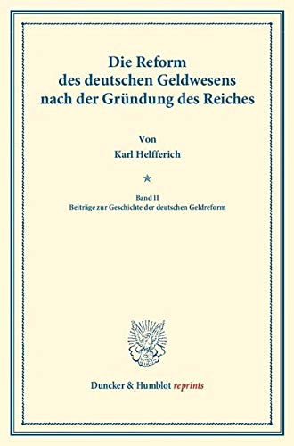 Die Reform des deutschen Geldwesens nach der Gründung des Reiches.: Band II: Beiträge zur Geschichte der deutschen Geldreform. (Duncker & Humblot reprints)