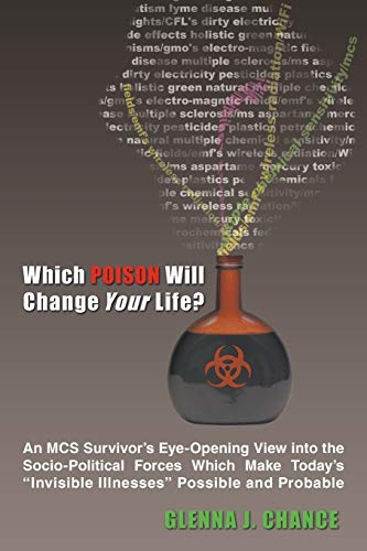 Which Poison Will Change Your Life?: An MCS Survivor's Eye-Opening View into the Socio-Political Forces Which Make Today's Invisible Illnesses Possible and Probable
