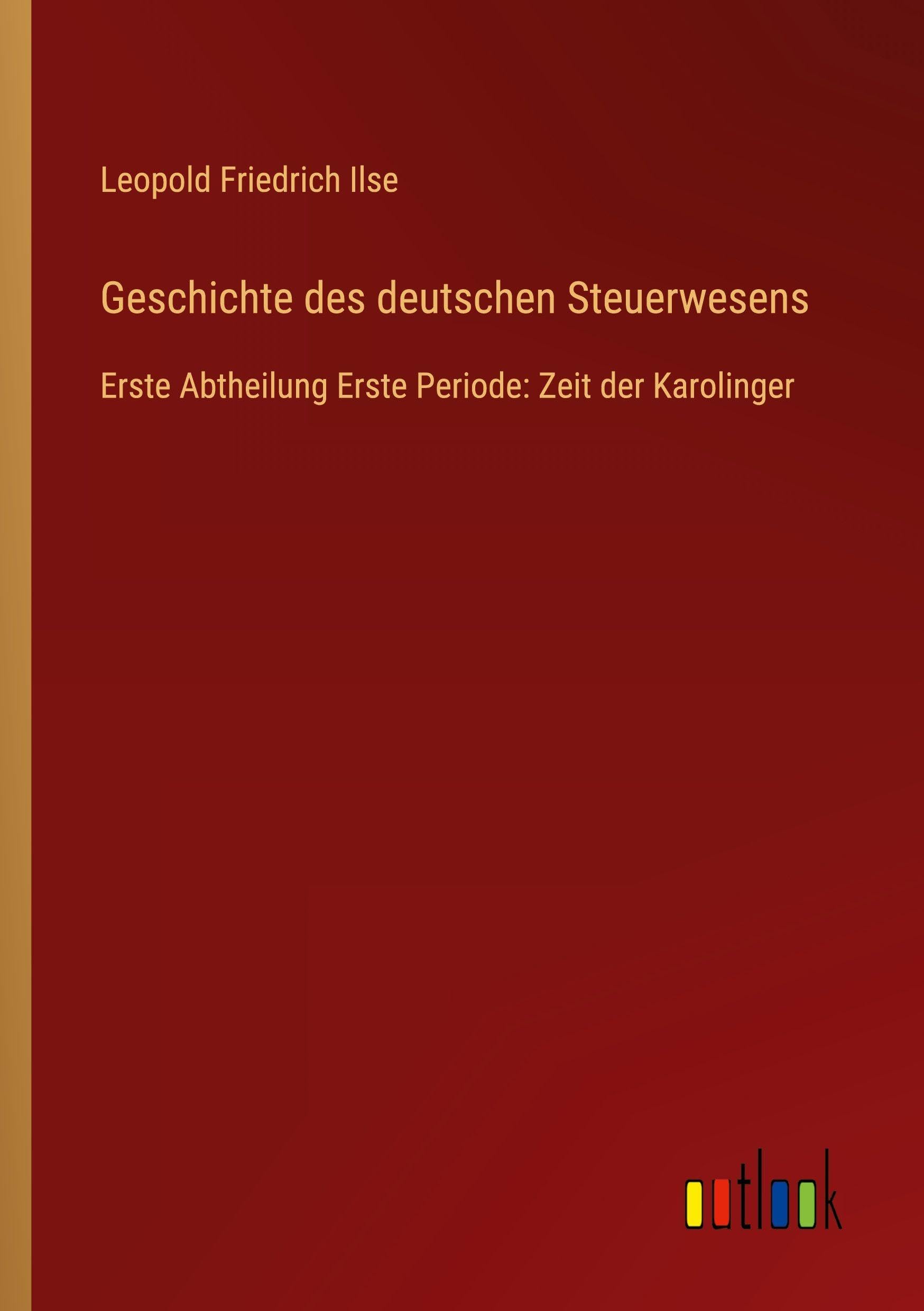 Geschichte des deutschen Steuerwesens: Erste Abtheilung Erste Periode: Zeit der Karolinger
