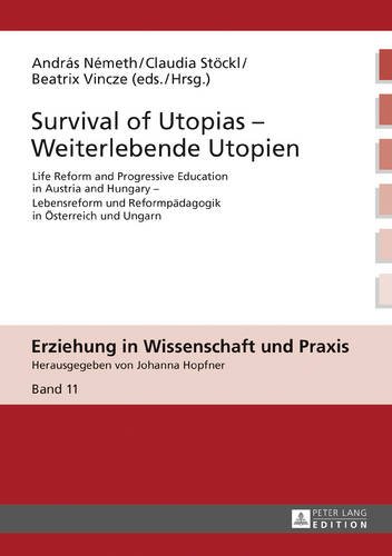 Survival of Utopias - Weiterlebende Utopien: Life Reform and Progressive Education in Austria and Hungary - Lebensreform und Reformpädagogik in ... Ungarn (Erziehung in Wissenschaft und Praxis)