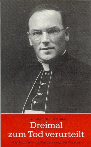 Gaudentius Walser Dreimal Zum Tod Verurteilt, Carl Lampert - Ein Glaubenszeuge Für Christus
