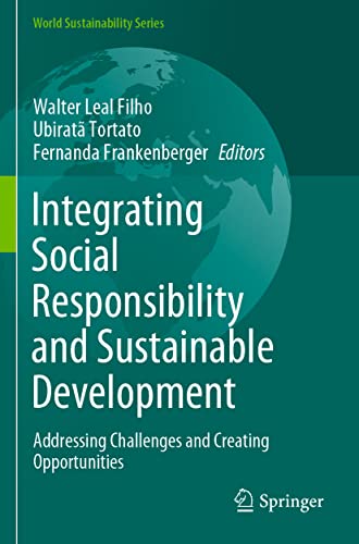 Integrating Social Responsibility and Sustainable Development: Addressing Challenges and Creating Opportunities (World Sustainability Series)