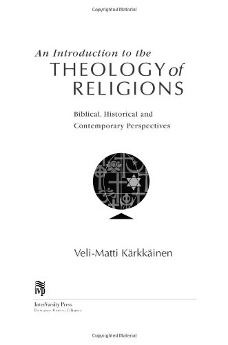An Introduction to the Theology of Religions: Biblical, Historical and Contemporary Perspectives