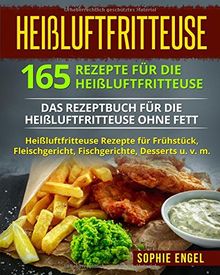 Heißluftfritteuse: 165 Rezepte für die Heißluftfritteuse: Das Rezeptbuch für die Heißluftfritteuse ohne Fett. Heißluftfritteuse Rezepte für Frühstück, ... v. m. (Heißluftfritteuse Rezeptbuch, Band 2)