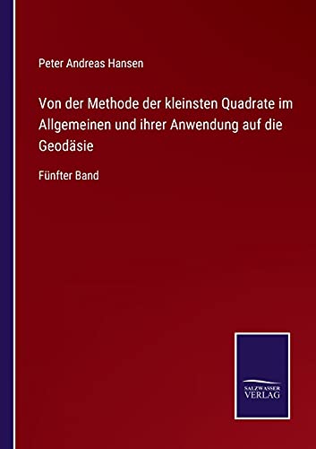 Von der Methode der kleinsten Quadrate im Allgemeinen und ihrer Anwendung auf die Geodäsie: Fünfter Band