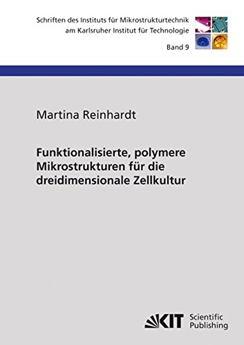 Funktionalisierte, Polymere Mikrostrukturen für die Dreidimensionale Zellkultur (Schriften des Instituts für Mikrostrukturtechnik am Karlsruher Institut für Technologie: ISSN 1869-5183)