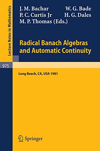 Radical Banach Algebras and Automatic Continuity: Proceedings of a Conference Held at California State University Long Beach, July 17-31, 1981 ... (Lecture Notes in Mathematics, 975, Band 975)