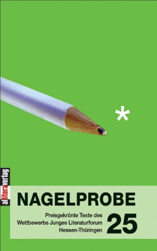 Nagelprobe 25: Texte des Jungen Literaturforums Hessen-Thüringen: Preisgekrönte Texte des Wettbewerbs Junges Literaturforum Hessen-Thüringen