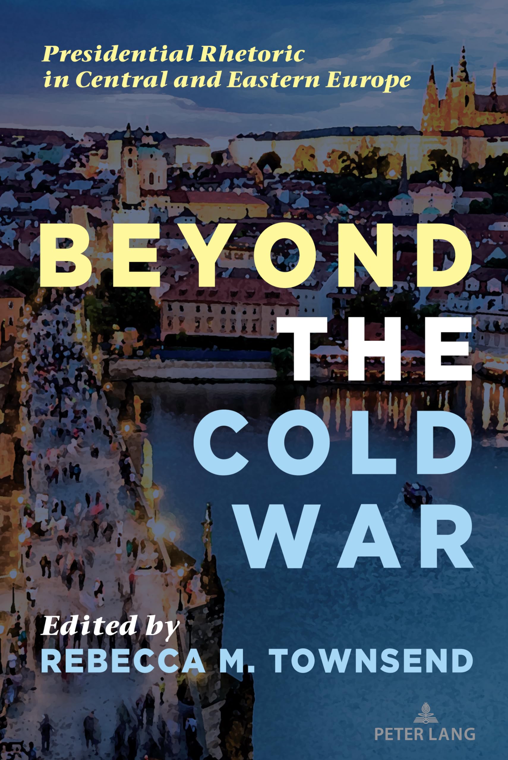 Beyond the Cold War: Presidential Rhetoric in Central and Eastern Europe (Frontiers in Political Communication, Band 50)