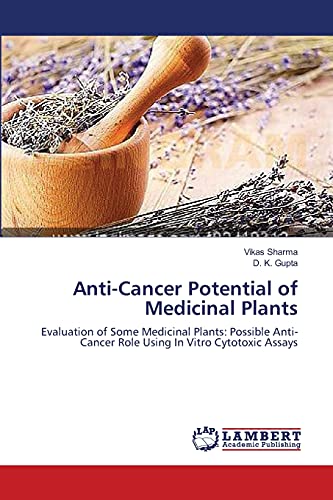 Anti-Cancer Potential of Medicinal Plants: Evaluation of Some Medicinal Plants: Possible Anti- Cancer Role Using In Vitro Cytotoxic Assays