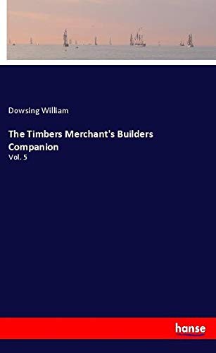 The Timbers Merchant's Builders Companion: Vol. 5