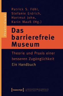 Das barrierefreie Museum: Theorie und Praxis einer besseren Zugänglichkeit.  Ein Handbuch