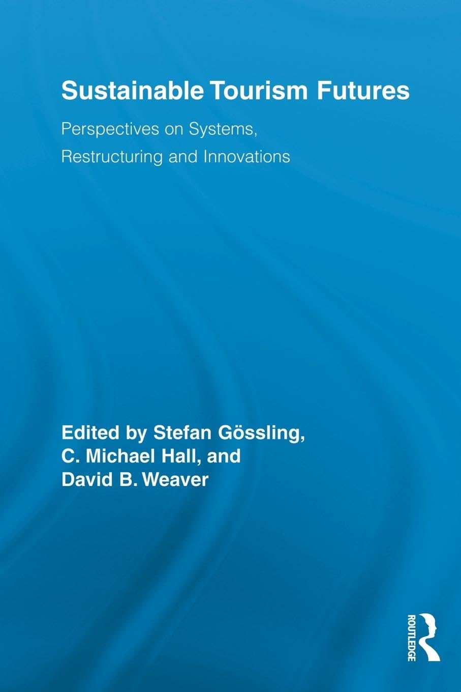 Sustainable Tourism Futures: Perspectives on Systems, Restructuring and Innovations (Routledge Advances in Tourism)