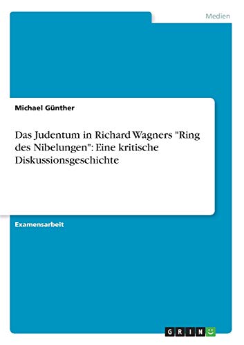 Das Judentum in Richard Wagners Ring des Nibelungen: Eine kritische Diskussionsgeschichte