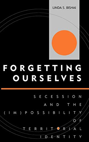 Forgetting Ourselves: Secession and the (Im)possibility of Territorial Identity (Innovations in the Study of World Politics)