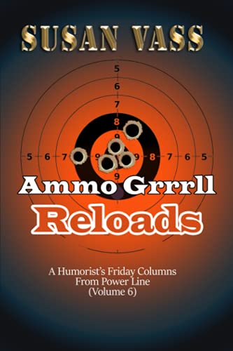 Ammo Grrrll Reloads: A Humorist's Friday Columns (Volume 6) (Ammo Grrrll Never Misses, Band 6)