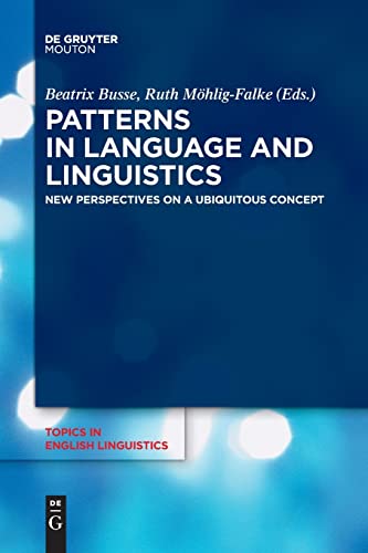 Patterns in Language and Linguistics: New Perspectives on a Ubiquitous Concept (Topics in English Linguistics [TiEL], 104)