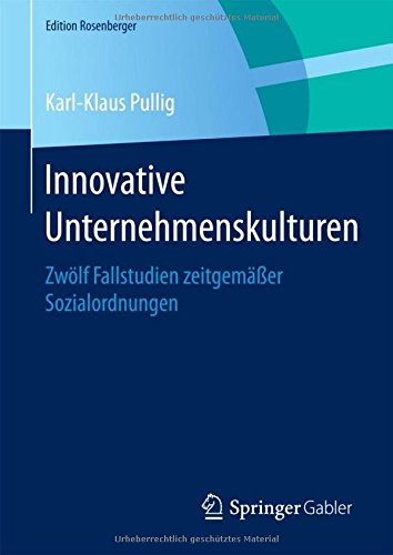 Innovative Unternehmenskulturen: Zwölf Fallstudien zeitgemäßer Sozialordnungen (Edition Rosenberger)