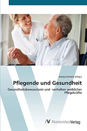Pflegende und Gesundheit: Gesundheitsbewusstsein und -verhalten weiblicher Pflegekräfte
