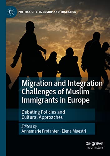 Migration and Integration Challenges of Muslim Immigrants in Europe: Debating Policies and Cultural Approaches (Politics of Citizenship and Migration)