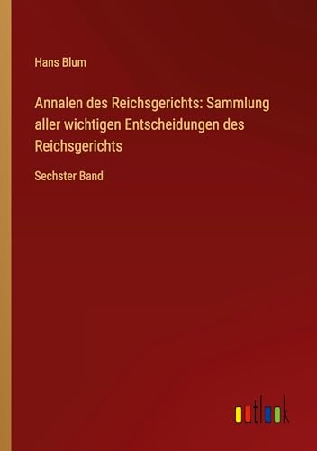 Annalen des Reichsgerichts: Sammlung aller wichtigen Entscheidungen des Reichsgerichts: Sechster Band