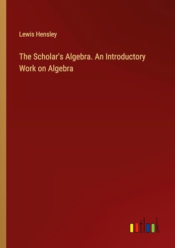 The Scholar's Algebra. An Introductory Work on Algebra