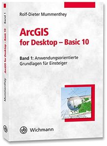 ArcGIS for Desktop - Basic 10: Band 1: Anwendungsorientierte Grundlagen für Einsteiger