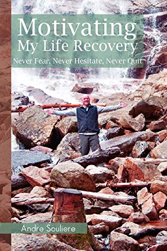 Motivating My Life Recovery: Never Fear, Never Hesitate, Never Quit