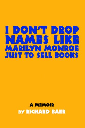 I DONýT DROP NAMES LIKE MARILYN MONROE JUST TO SELL BOOKS: A memoir by Richard Baer