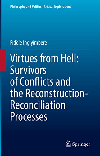 Virtues from Hell: Survivors of Conflicts and the Reconstruction-Reconciliation Processes (Philosophy and Politics - Critical Explorations, 20, Band 20)