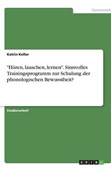 "Hören, lauschen, lernen". Sinnvolles Trainingsprogramm zur Schulung der phonologischen Bewusstheit?