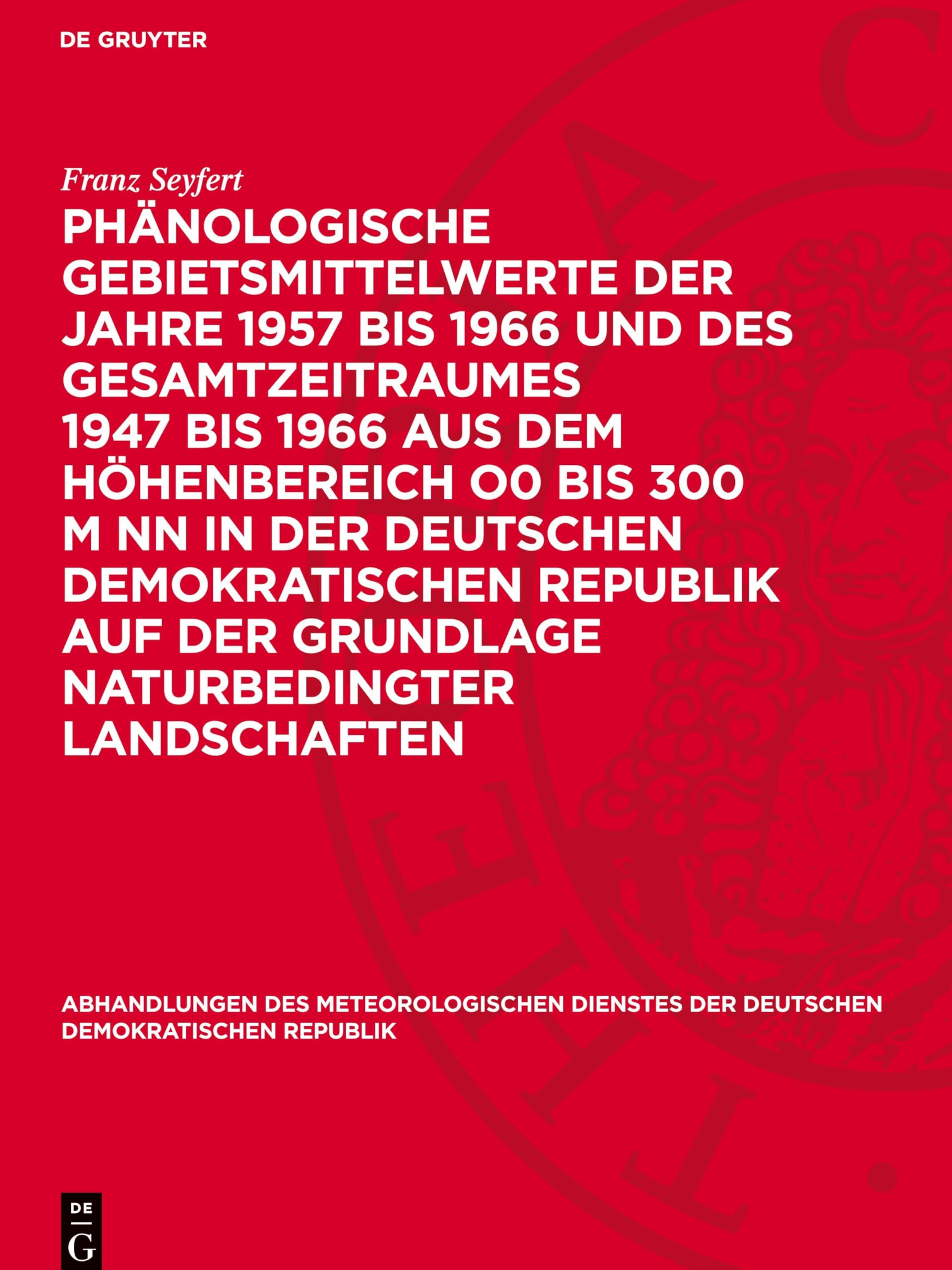 Phänologische Gebietsmittelwerte der Jahre 1957 bis 1966 und des Gesamtzeitraumes 1947 bis 1966 aus dem Höhenbereich O0 bis 300 m NN in der Deutschen ... Der Deutschen Demokratischen Republik)
